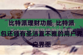 比特派理财功能 比特派钱包还领有圣洁直不雅的用户界面
