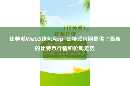 比特派Web3钱包App  比特派官网提供了最新的比特币行情和价钱走势
