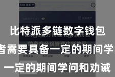 比特派多链数字钱包  投资者需要具备一定的期间学问和劝诫
