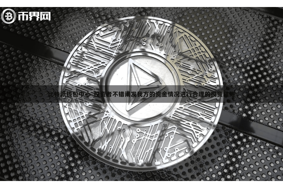 比特派钱包中心  投资者不错阐发我方的资金情况进行合理的投资缱绻