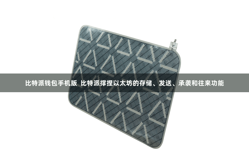 比特派钱包手机版  比特派撑捏以太坊的存储、发送、承袭和往来功能