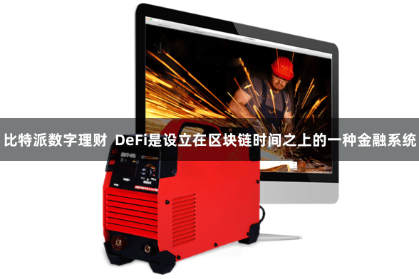 比特派数字理财  DeFi是设立在区块链时间之上的一种金融系统